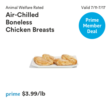 Prime Member Deal, Valid 7/11-7/17/2018, Animal Welfare Rated Air-Chilled Boneless Chicken Breasts. prime price $3.99/lb