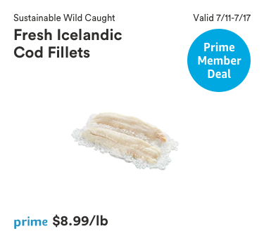 Prime Member Deal, Valid 7/11-7/17/2018, Sustainably Wild Caught Fresh Icelandic Cod Fillets prime price $8.99/lb