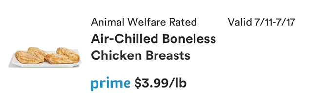 Prime Member Deal, Valid 7/11-7/17/2018, Animal Welfare Rated Air-Chilled Boneless Chicken Breasts. prime price $3.99/lb