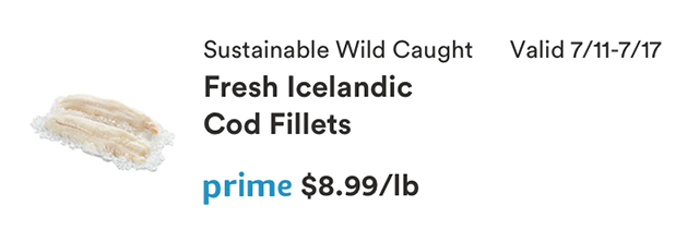 Prime Member Deal, Valid 7/11-7/17/2018, Sustainably Wild Caught Fresh Icelandic Cod Fillets prime price $8.99/lb