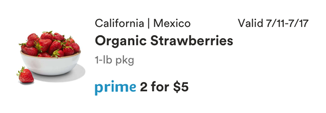 Prime Member Deal, Valid 7/11-7/17/2018, California | Mexico, Organic Strawberries. 1-lb package, prime price 2 for $5